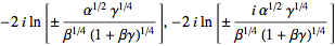 -2iln[+/-(alpha^(1/2)gamma^(1/4))/(beta^(1/4)(1+betagamma)^(1/4))],-2iln[+/-(ialpha^(1/2)gamma^(1/4))/(beta^(1/4)(1+betagamma)^(1/4))]