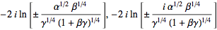 -2iln[+/-(alpha^(1/2)beta^(1/4))/(gamma^(1/4)(1+betagamma)^(1/4))],-2iln[+/-(ialpha^(1/2)beta^(1/4))/(gamma^(1/4)(1+betagamma)^(1/4))]