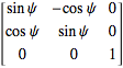 [sinpsi -cospsi 0; cospsi sinpsi 0; 0 0 1]