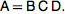  A=BCD. 